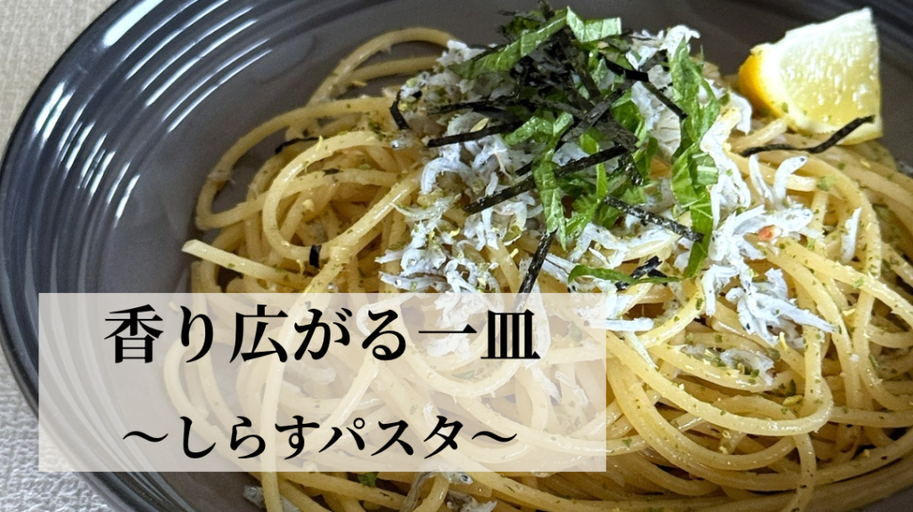 香り広がる一皿　～しらすパスタ～ NEW